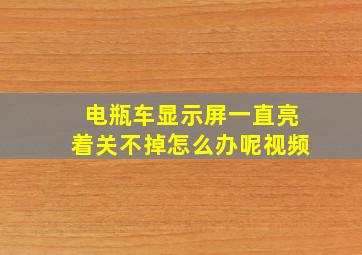 电瓶车显示屏一直亮着关不掉怎么办呢视频