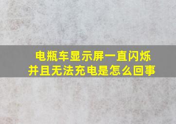 电瓶车显示屏一直闪烁并且无法充电是怎么回事