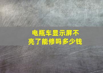 电瓶车显示屏不亮了能修吗多少钱