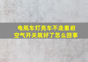 电瓶车灯亮车不走重启空气开关就好了怎么回事