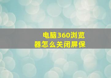 电脑360浏览器怎么关闭屏保