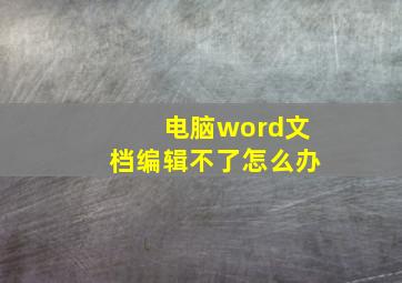 电脑word文档编辑不了怎么办