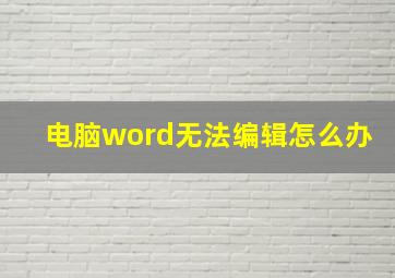 电脑word无法编辑怎么办