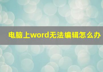 电脑上word无法编辑怎么办