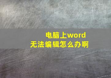 电脑上word无法编辑怎么办啊