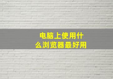 电脑上使用什么浏览器最好用