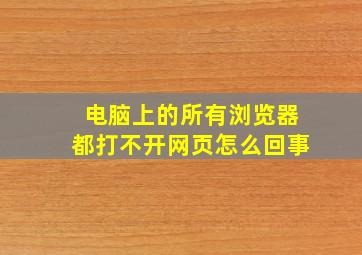 电脑上的所有浏览器都打不开网页怎么回事