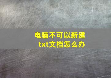 电脑不可以新建txt文档怎么办