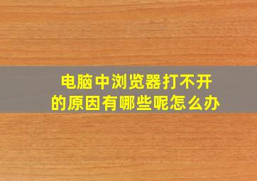 电脑中浏览器打不开的原因有哪些呢怎么办