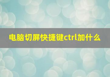 电脑切屏快捷键ctrl加什么