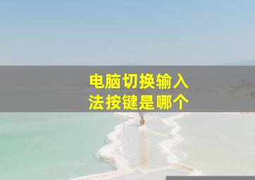 电脑切换输入法按键是哪个