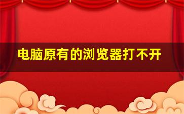 电脑原有的浏览器打不开