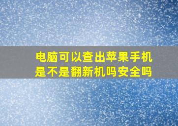 电脑可以查出苹果手机是不是翻新机吗安全吗