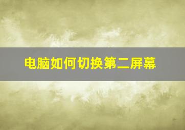 电脑如何切换第二屏幕