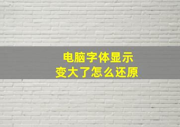 电脑字体显示变大了怎么还原