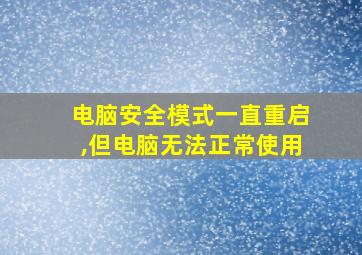 电脑安全模式一直重启,但电脑无法正常使用