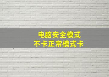 电脑安全模式不卡正常模式卡