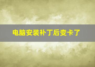 电脑安装补丁后变卡了