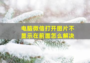 电脑微信打开图片不显示在前面怎么解决