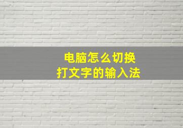 电脑怎么切换打文字的输入法