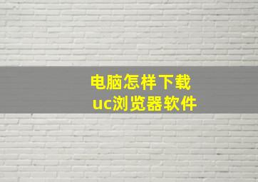 电脑怎样下载uc浏览器软件