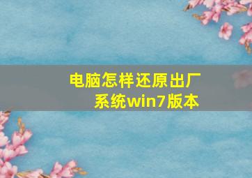 电脑怎样还原出厂系统win7版本