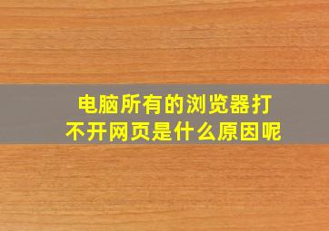 电脑所有的浏览器打不开网页是什么原因呢