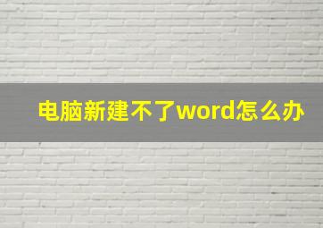 电脑新建不了word怎么办