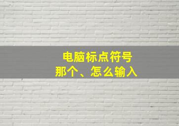 电脑标点符号那个、怎么输入