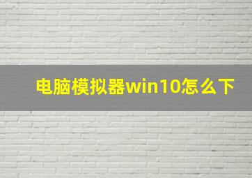 电脑模拟器win10怎么下