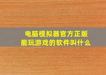 电脑模拟器官方正版能玩游戏的软件叫什么