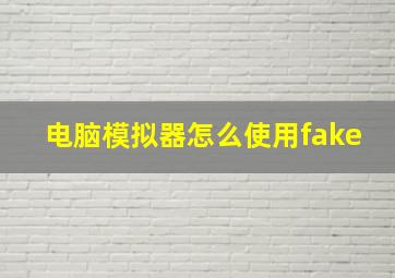 电脑模拟器怎么使用fake