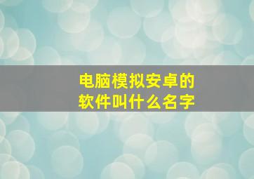 电脑模拟安卓的软件叫什么名字