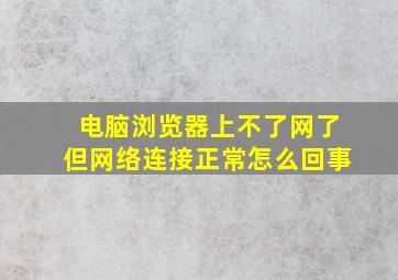 电脑浏览器上不了网了但网络连接正常怎么回事