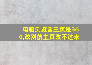 电脑浏览器主页是360,改别的主页改不过来