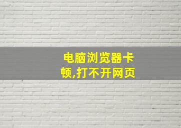 电脑浏览器卡顿,打不开网页