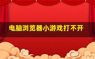 电脑浏览器小游戏打不开