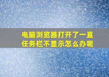 电脑浏览器打开了一直任务栏不显示怎么办呢