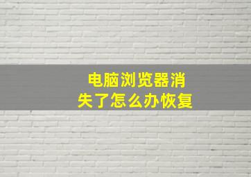 电脑浏览器消失了怎么办恢复