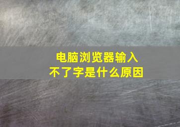 电脑浏览器输入不了字是什么原因