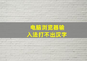 电脑浏览器输入法打不出汉字