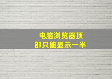 电脑浏览器顶部只能显示一半