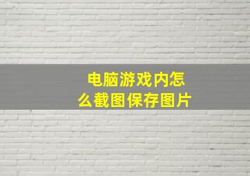 电脑游戏内怎么截图保存图片