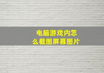 电脑游戏内怎么截图屏幕图片