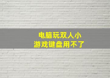 电脑玩双人小游戏键盘用不了