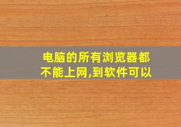 电脑的所有浏览器都不能上网,到软件可以