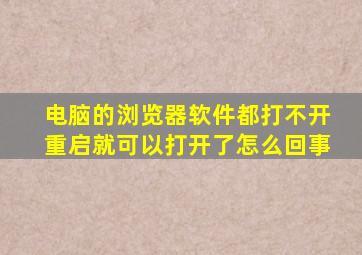 电脑的浏览器软件都打不开重启就可以打开了怎么回事