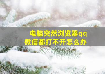 电脑突然浏览器qq微信都打不开怎么办