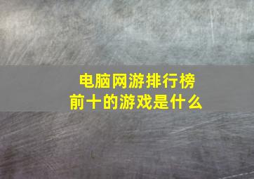 电脑网游排行榜前十的游戏是什么