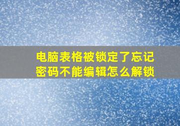 电脑表格被锁定了忘记密码不能编辑怎么解锁